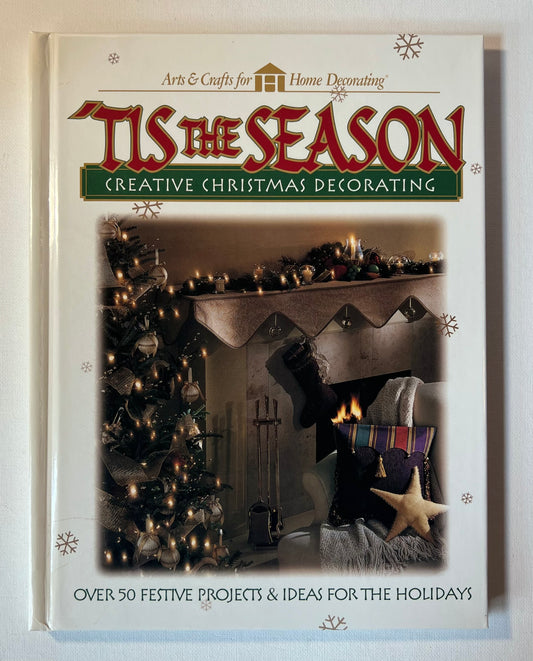 Tis the Season - Creative Christmas Decorating: Over 50 Festive Projects and Ideas for the Holidays