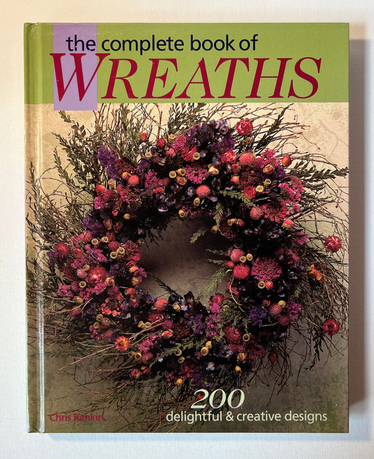 The Complete Book of Wreaths: 200 Delightful and Creative Designs